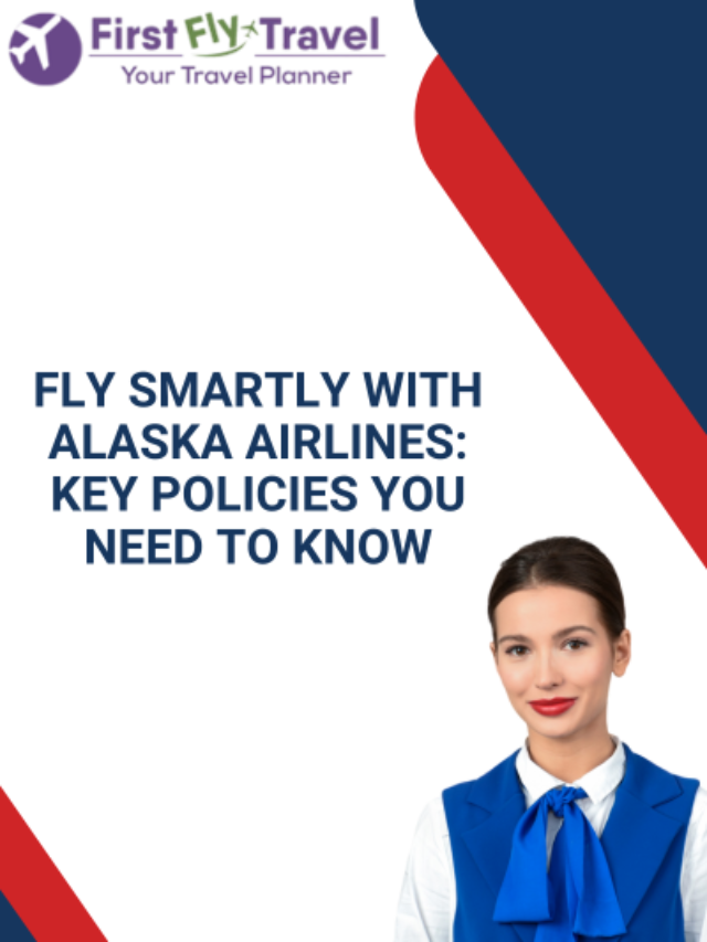 FLY SMARTLY WITH ALASKA AIRLINES: KEY POLICIES YOU NEED TO KNOW